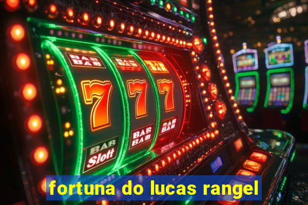 fortuna do lucas rangel